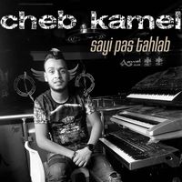 Cheb Kamel - sayi pas tahlab
