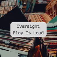 Oversight - Play It Loud