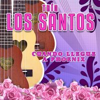 Trío Los Santos - Cuando Llegue A Phoenix