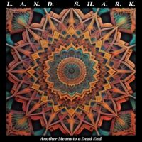 Land Shark - Another Means to a Dead End (Explicit)