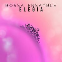 Bossa Ensamble - Elegia