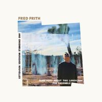 Fred Frith - Something About This Landscape For Ensemble (Explicit)