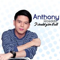 Anthony Rosaldo - I Would Give It All