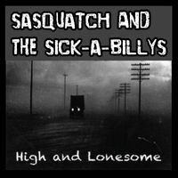 Sasquatch and the Sick-A-Billys - High and Lonesome (Explicit)
