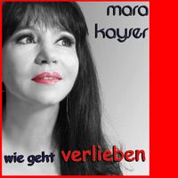 Mara Kayser - Wie geht Verlieben