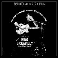 Sasquatch and the Sick-A-Billys - Weird Sounds from the Underground (King Sickabilly One Man Band) (Explicit)