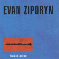 Evan Ziporyn - This Is Not a Clarinet