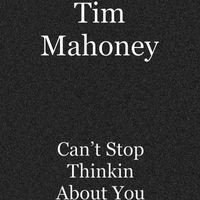 Tim Mahoney - Can’t Stop Thinkin About You