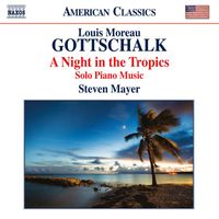 Steven Mayer - Gottschalk: A Night in the Tropics – Solo Piano Music