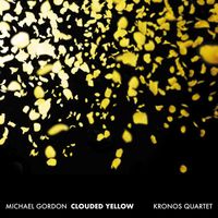 Kronos Quartet - Michael Gordon: Clouded Yellow