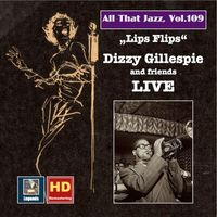 Dizzy Gillespie - All That Jazz, Vol. 109: Lips Flips — Dizzy Gillespie and Friends Live (Remastered 2018)