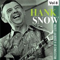 Hank Snow - Hank Snow: Milestones of a Country Legend, Vol. 8