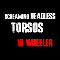 Screaming Headless Torsos - 18 Wheeler
