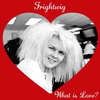 Frightwig - What Is Love? (Explicit)