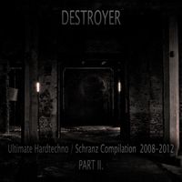 Destroyer - Ultimate Hardtechno / Schranz compilation 2008-2012 Part II.