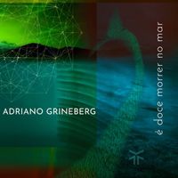 Adriano Grineberg - É Doce Morrer No Mar