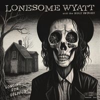 Lonesome Wyatt and the Holy Spooks - Longing For Oblivion