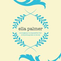 Ella Palmer - Monogamy Is Impossible But Everything Else Is Worse
