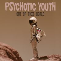 Psychotic Youth - Out of this world