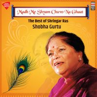 Shobha Gurtu - Madh Me Shyam Chuvo Na Ghaat - The Best of Shringar Ras
