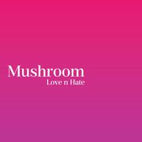 Mushroom - Love n Hate