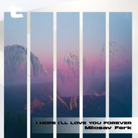 Milosav Ferk - I Hope I'll Love You Forever