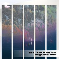 Auguste Noir - My Troubles
