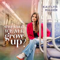 Kaitlyn Maher - When Did We All Grow Up?