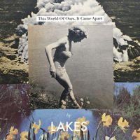 Lakes - This World of Ours, It Came Apart