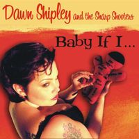 Dawn Shipley & the Sharp Shooters - Baby If I...