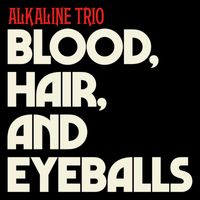 Alkaline Trio - Blood, Hair, And Eyeballs (Explicit)