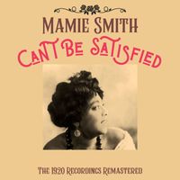 Mamie Smith - Can't Be Satisfied - The 1920 Recordings (Remastered)