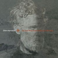 Glen Hansard - All That Was East Is West Of Me Now (Explicit)