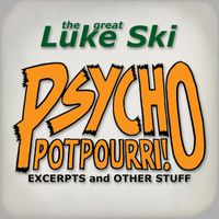 The Great Luke Ski - Psycho Potpourri! Excerpts and Other Stuff