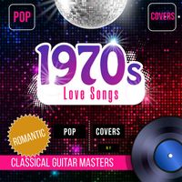 Classical Guitar Masters - 70's Love Songs - Romantic Pop Covers