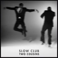 Slow Club - Two Cousins