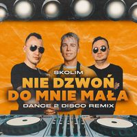 Skolim & Dance 2 Disco - Nie Dzwoń Do Mnie Mała (Dance 2 Disco Remix)