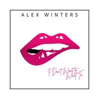 Alex Winters - I Don't Want To Want To
