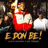Lyd - E Don Be! (feat. hitman & Jay Teazer) (Explicit)