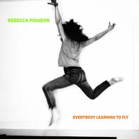 Rebecca Pidgeon - EVERYBODY LEARNING TO FLY