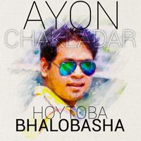 Ayon Chakladar - Hoytoba Bhalobasha