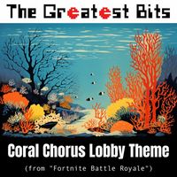 The Greatest Bits - Coral Chorus Lobby Theme (From "Fortnite Battle Royale")