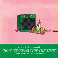 Kraak & Smaak - How We Gonna Stop The Time (feat. Stee Downes) (Brijean Remix)