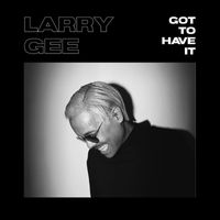 Larry Gee - Got to Have It