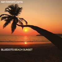 Bluedots, Sam Lorenzini and Pyma - Beach Sunset