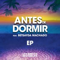 Los Amigos Invisibles - Antes de Dormir EP (feat. Betsayda Machado)