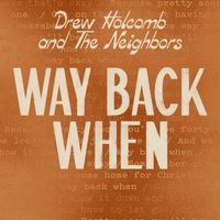 Drew Holcomb & the Neighbors - Way Back When