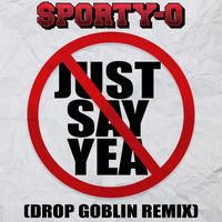 Sporty-O - Just Say Yea (Drop Goblin Remix)