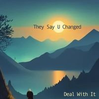 Deal With It - They Say U Changed