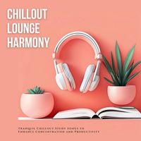Chilled Club del Mar - Chillout Lounge Harmony: Tranquil Chillout Study Songs to Enhance Concentration and Productivity